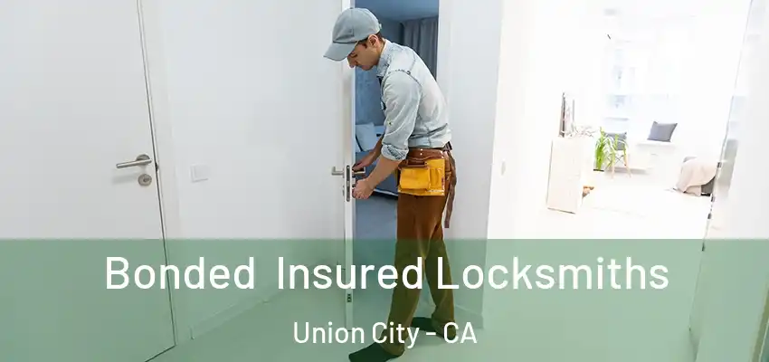 Bonded Insured Locksmiths Union City - CA