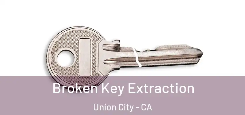  Broken Key Extraction Union City - CA