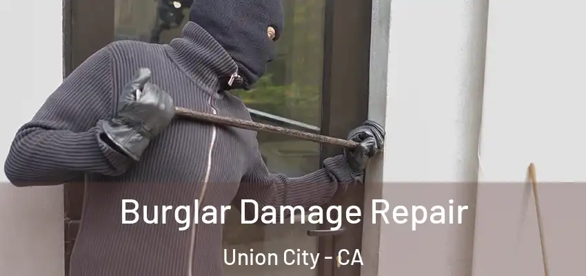  Burglar Damage Repair Union City - CA