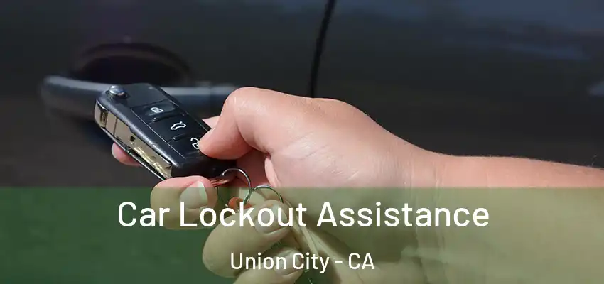  Car Lockout Assistance Union City - CA