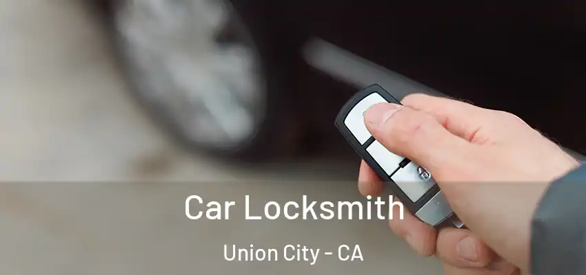  Car Locksmith Union City - CA