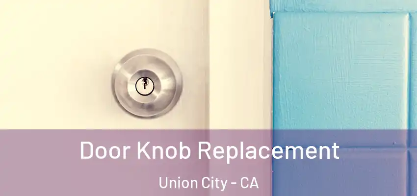  Door Knob Replacement Union City - CA