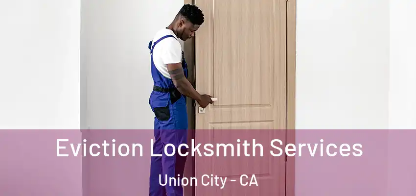  Eviction Locksmith Services Union City - CA