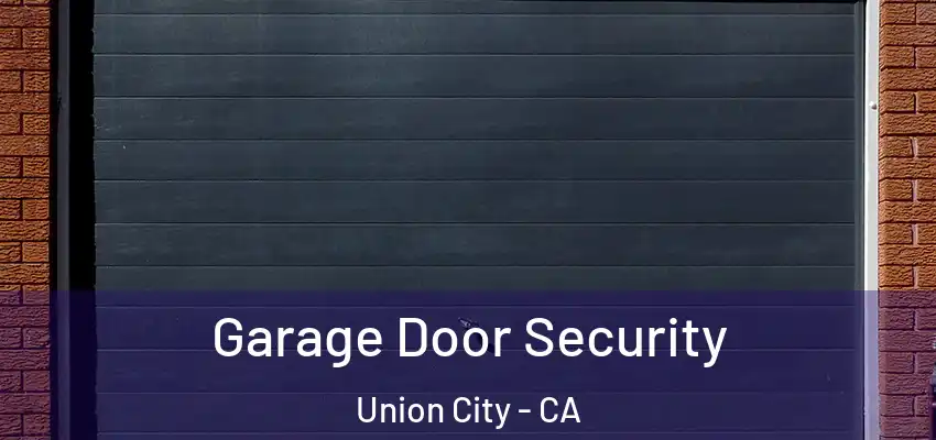  Garage Door Security Union City - CA