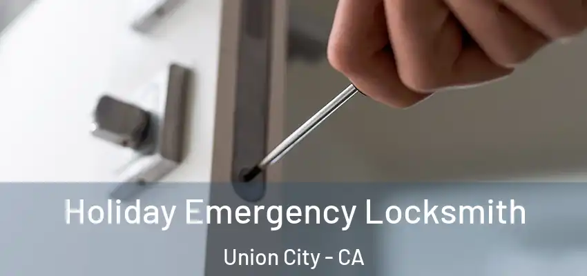  Holiday Emergency Locksmith Union City - CA