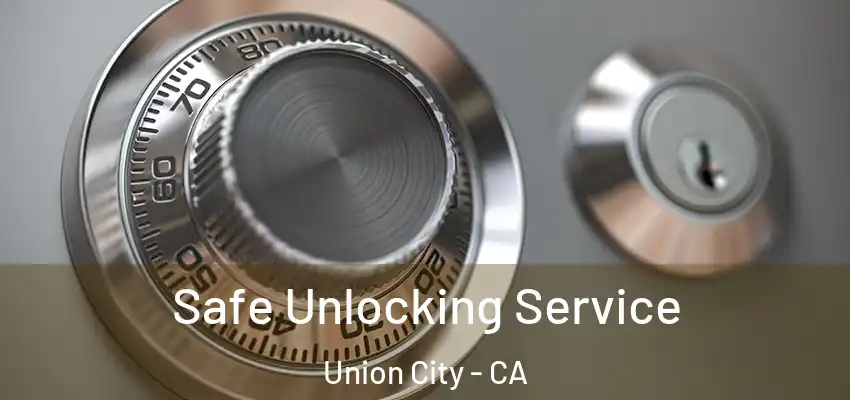  Safe Unlocking Service Union City - CA
